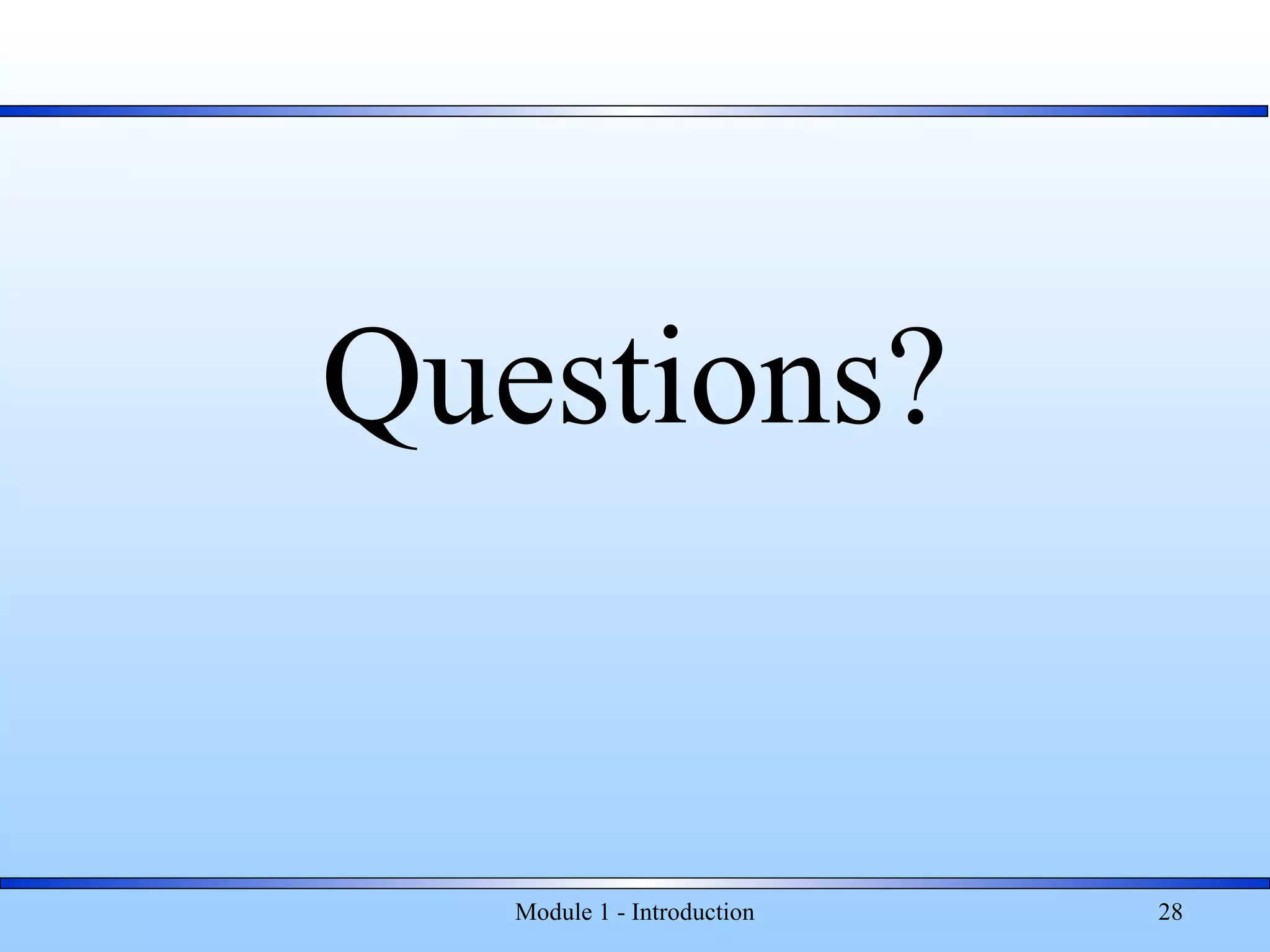 Questions?
Module 1 - Introduction 28
 