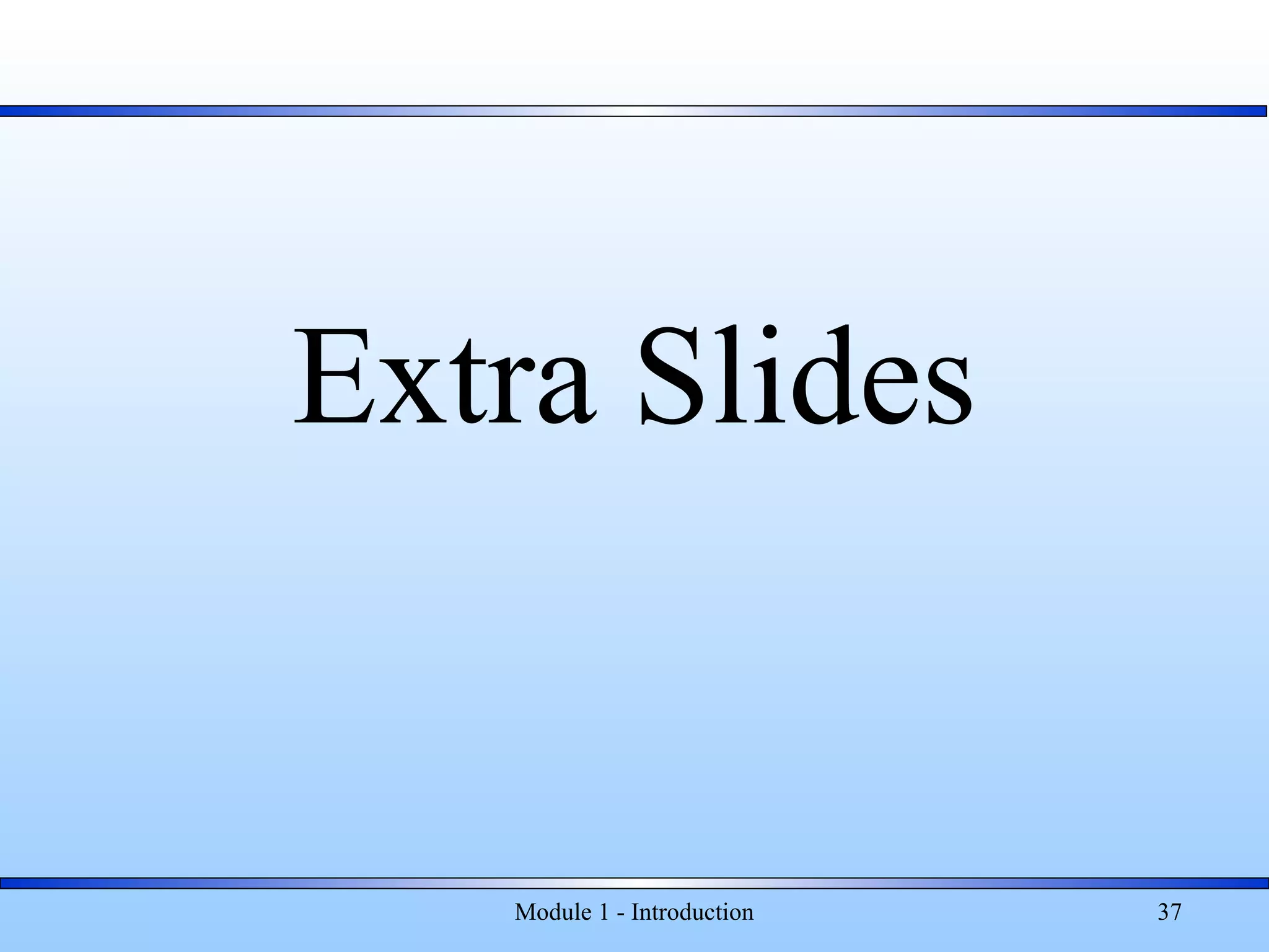 Extra Slides
Module 1 - Introduction 37
 