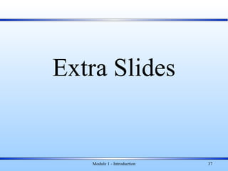 Extra Slides
Module 1 - Introduction 37
 