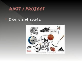 UNIT 1 PROJECT


I do lots of sports.

 