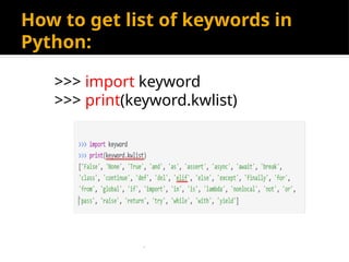 How to get list of keywords in
Python:
>>> import keyword
>>> print(keyword.kwlist)
 