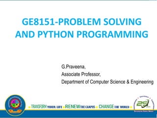 GE8151-PROBLEM SOLVING
AND PYTHON PROGRAMMING
G.Praveena,
Associate Professor,
Department of Computer Science & Engineering
 