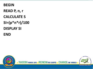 BEGIN
READ P, n, r
CALCULATE S
SI=(p*n*r)/100
DISPLAY SI
END
 