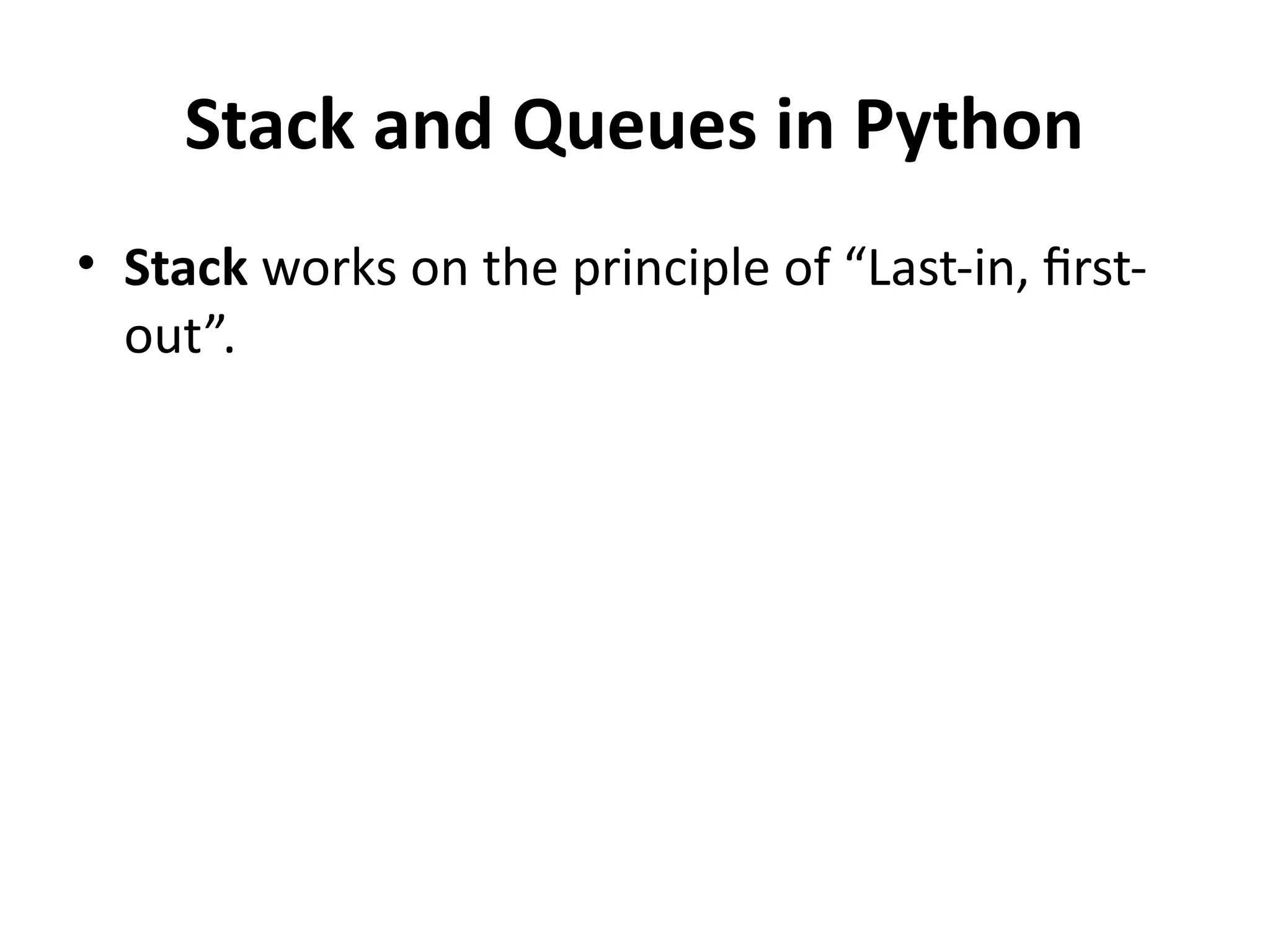 Stack and Queues in Python
• Stack works on the principle of “Last-in, first-
out”.
 