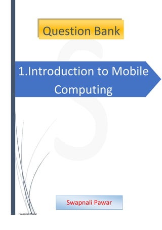 Swapnali Pawar
1.Introduction to Mobile
Computing
Question Bank
Swapnali Pawar
 