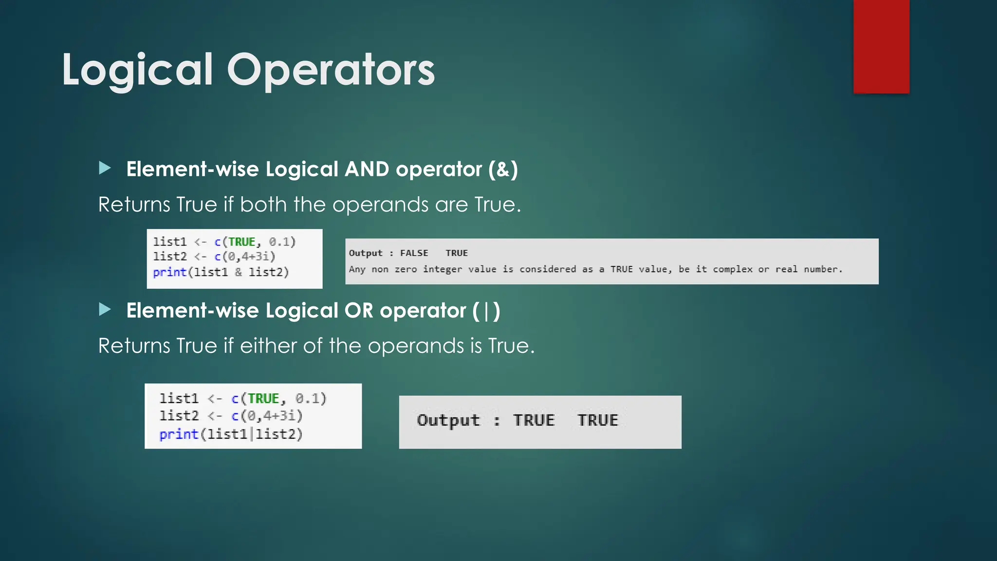 Logical Operators
 Element-wise Logical AND operator (&)
Returns True if both the operands are True.
 Element-wise Logical OR operator (|)
Returns True if either of the operands is True.
 