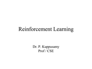 Reinforcement Learning
Dr. P. Kuppusamy
Prof / CSE
 
