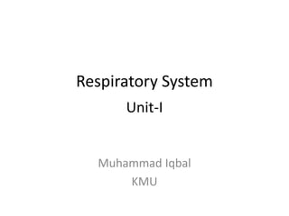Respiratory System
Unit-I
Muhammad Iqbal
KMU
 