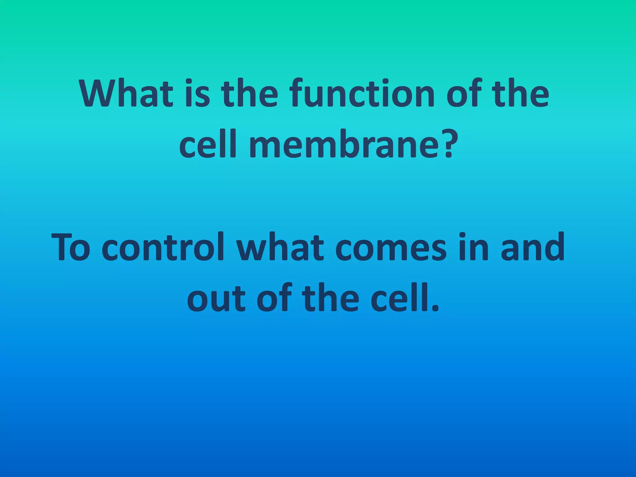 What is the function of the
     cell membrane?

To control what comes in and
        out of the cell.
 