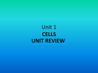 Unit 1
   CELLS
UNIT REVIEW
 