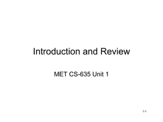 1-1
Introduction and Review
MET CS-635 Unit 1
 