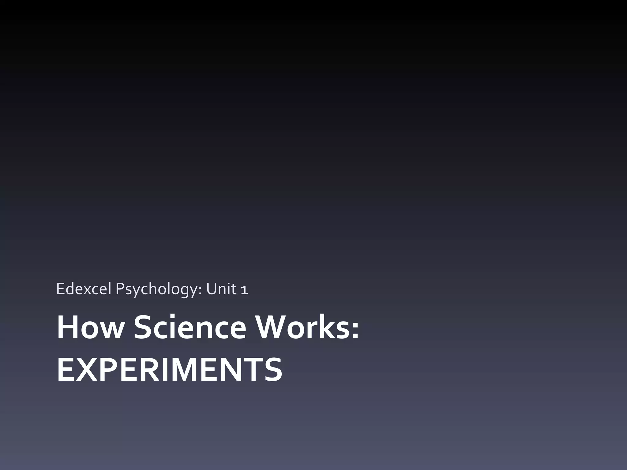 How Science Works: EXPERIMENTS Edexcel Psychology: Unit 1 