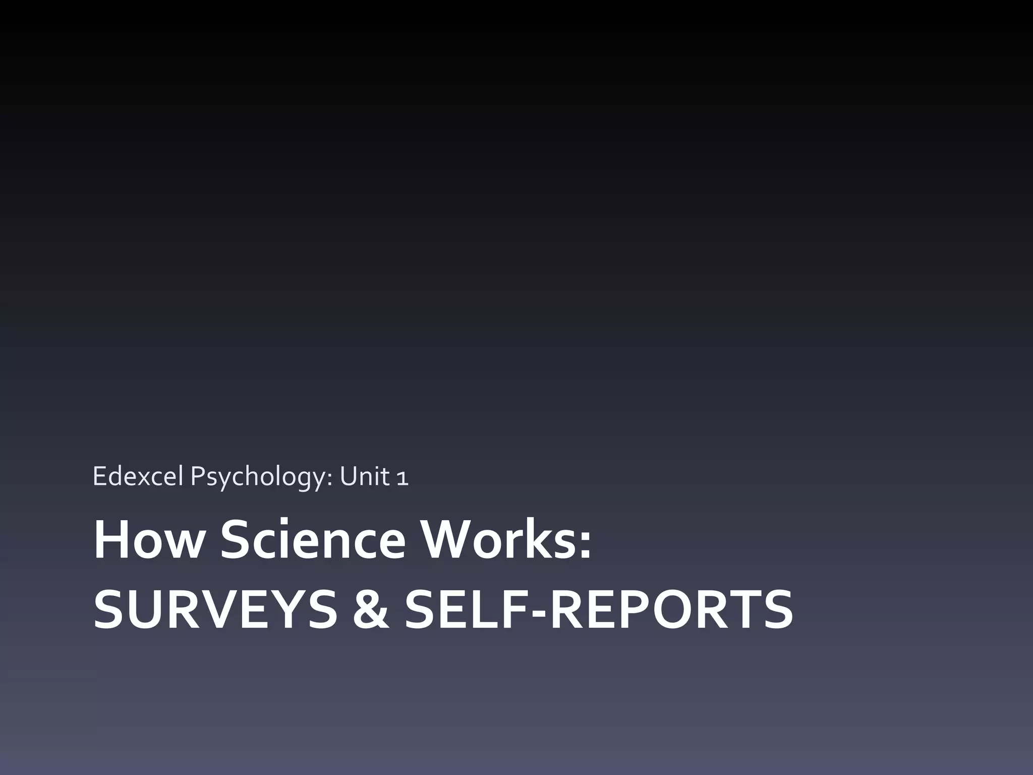 How Science Works:  SURVEYS & SELF-REPORTS Edexcel Psychology: Unit 1 