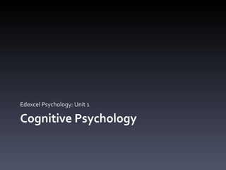 Cognitive Psychology Edexcel Psychology: Unit 1 
