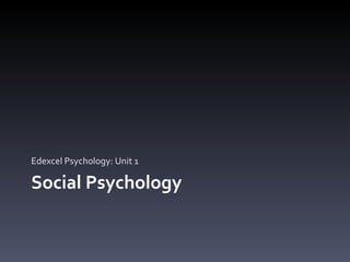 Social Psychology Edexcel Psychology: Unit 1 