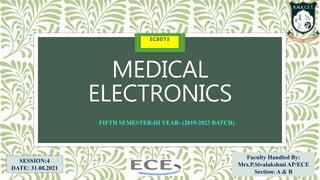MEDICAL
ELECTRONICS
EC8073
Faculty Handled By:
Mrs.P.Sivalakshmi AP/ECE
Section: A & B
FIFTH SEMESTER-III YEAR- (2019-2023 BATCH)
SESSION:4
DATE: 31.08.2021
 