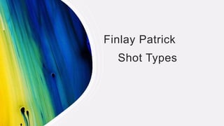 Finlay Patrick
Shot Types
 