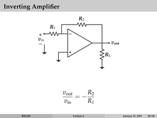Inverting Amplifier
−
+
vin
+
−
R1
R2
RL
vout
vout
vin
= −
R2
R1
BIE-601 Lecture-1 January 21, 2021 28 / 68
 