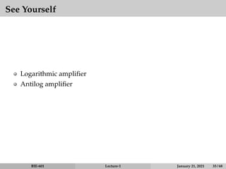 See Yourself
Logarithmic amplifier
Antilog amplifier
BIE-601 Lecture-1 January 21, 2021 33 / 68
 