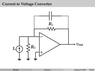 Current to Voltage Converter
−
+
Is
RL
RS
vout
BIE-601 Lecture-1 January 21, 2021 35 / 68
 