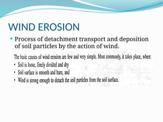 WIND EROSION
 Process of detachment transport and deposition
of soil particles by the action of wind.
 