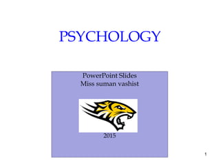 1
PSYCHOLOGY
PowerPoint Slides
Miss suman vashist
2015
 
