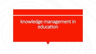 knowledge management in
education
 