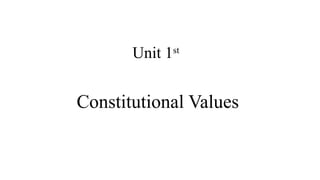 Unit 1st
Constitutional Values
 