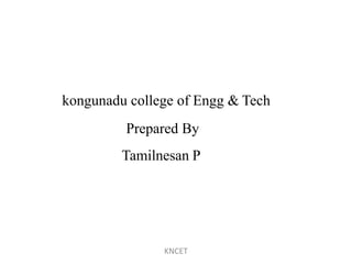 kongunadu college of Engg & Tech
Prepared By
Tamilnesan P
KNCET
 