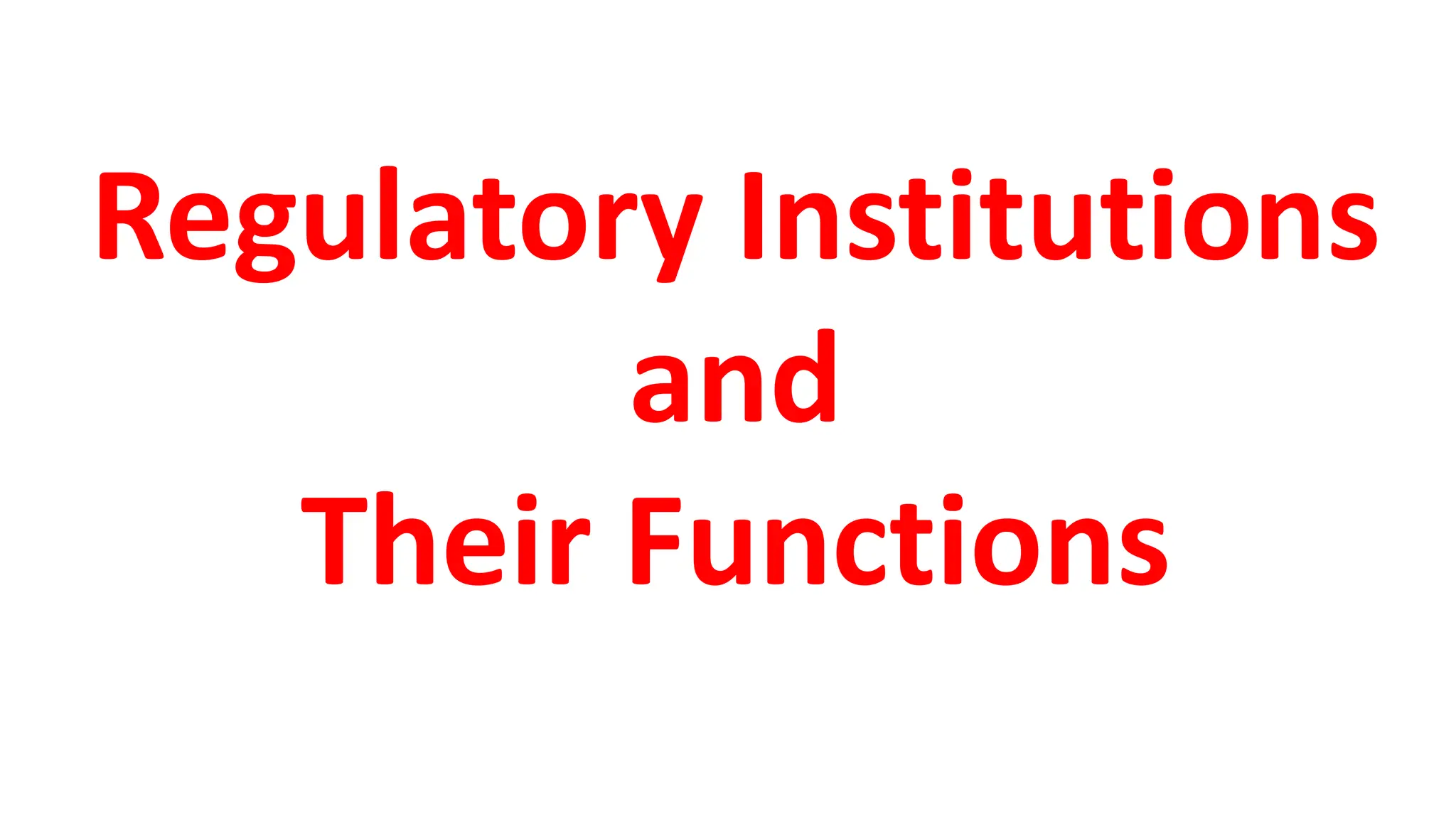 Regulatory Institutions
and
Their Functions
 