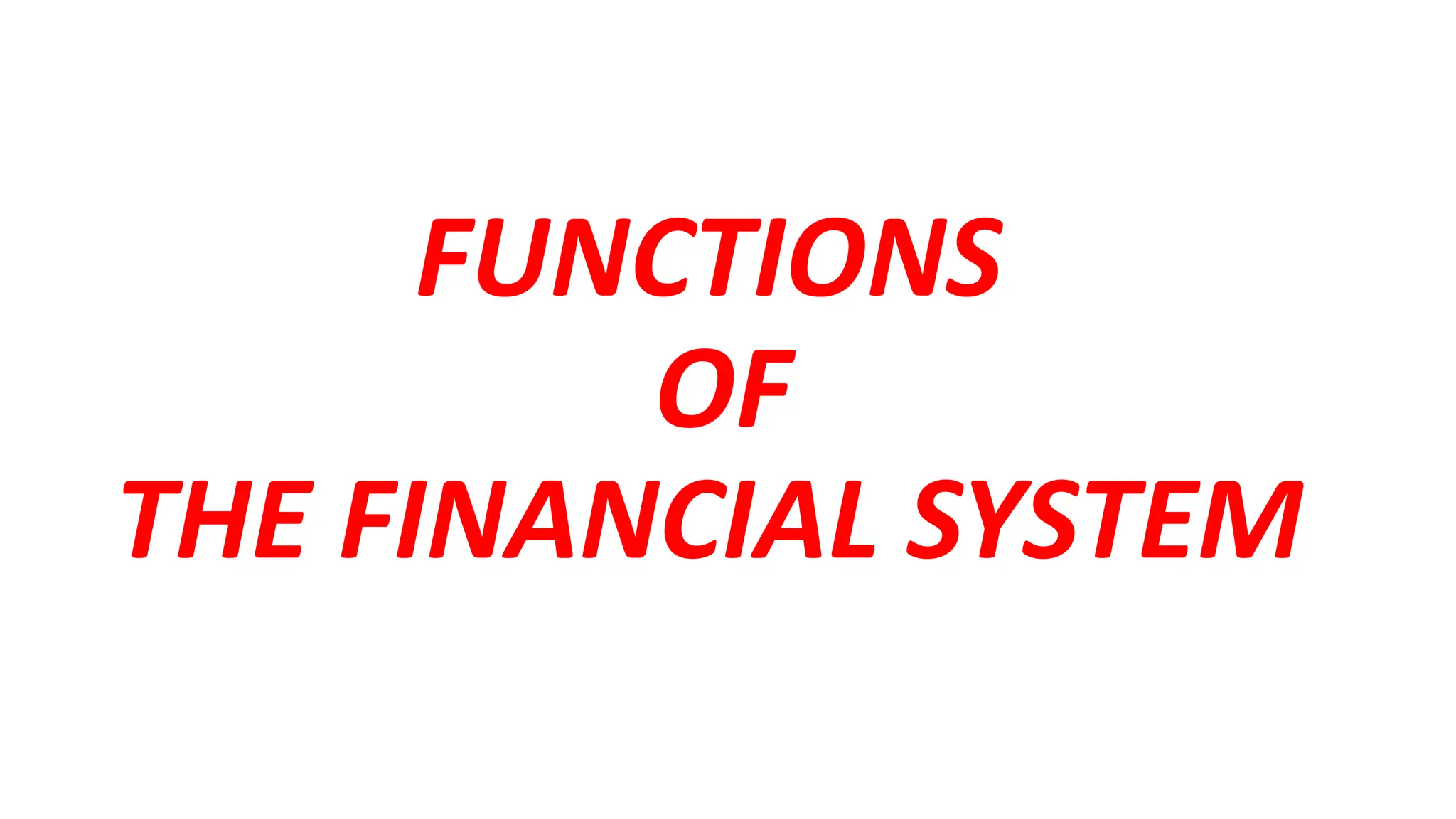 FUNCTIONS
OF
THE FINANCIAL SYSTEM
 