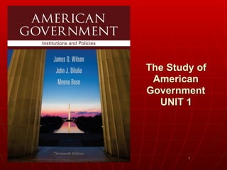 1
The Study of
American
Government
UNIT 1
 