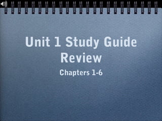 Unit 1 Study Guide
Review
Chapters 1-6

 