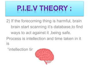 2) If the forecoming thing is harmful, brain
brain start scanning it’s database,to find
ways to act against it ,being safe.
Process is intellection and time taken in it
is
“intellection time” (TI) .
 