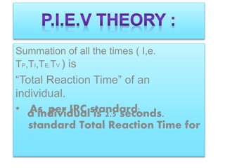 Summation of all the times ( I,e.
TP,TI,TE,TV ) is
“Total Reaction Time” of an
individual.
• As, per IRC standard:
standard Total Reaction Time for
 