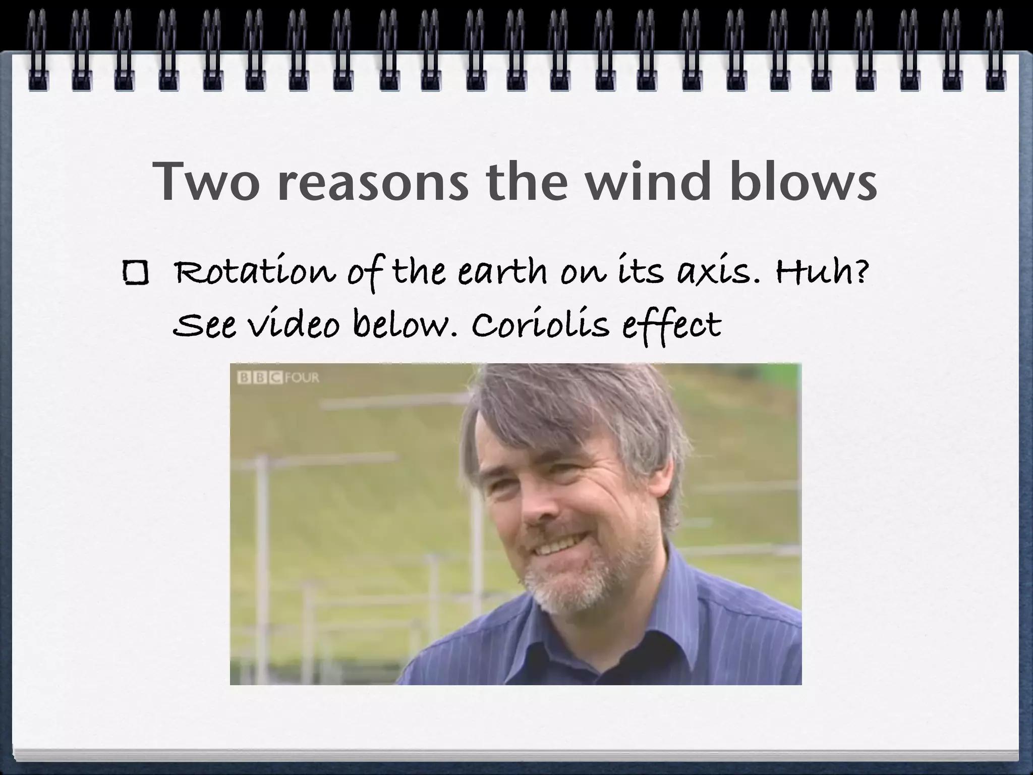 Two reasons the wind blows
Rotation of the earth on its axis. Huh?
See video below. Coriolis effect
 