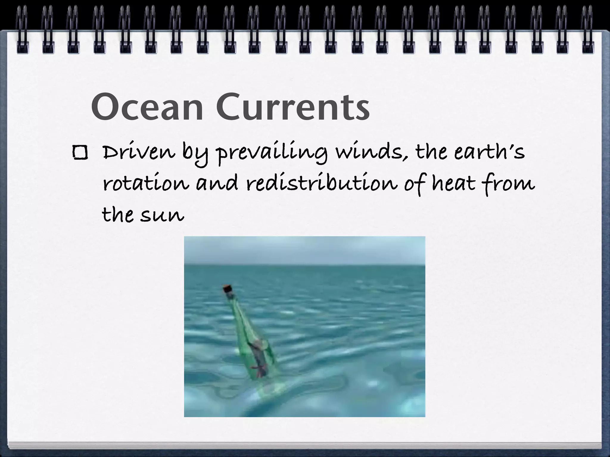 Ocean Currents
Driven by prevailing winds, the earth’s
rotation and redistribution of heat from
the sun
 