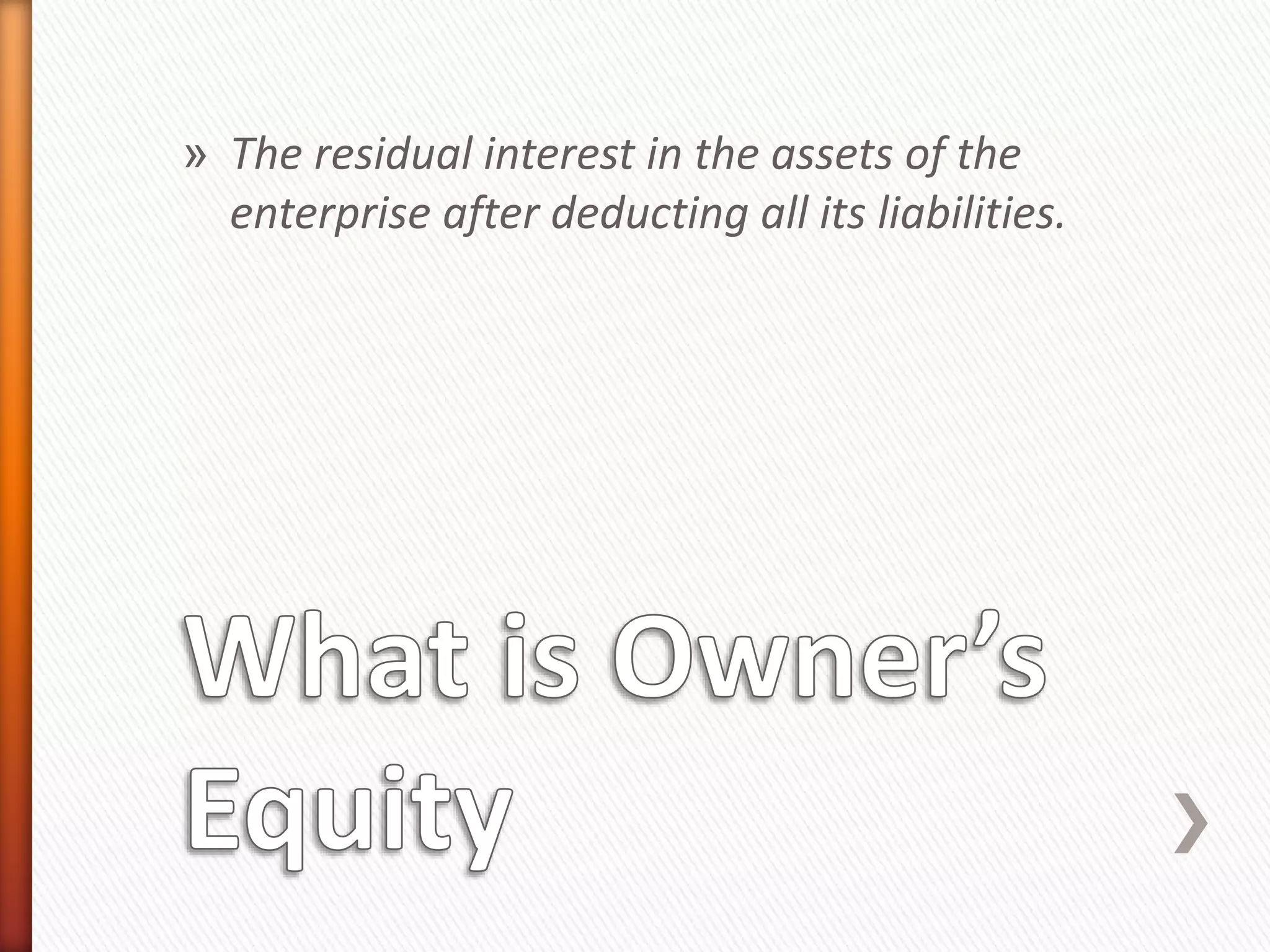 » The residual interest in the assets of the
enterprise after deducting all its liabilities.
 