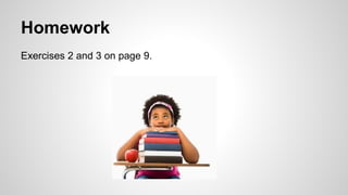 Homework 
Exercises 2 and 3 on page 9. 
 