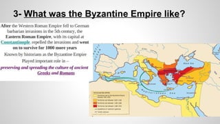 3- What was the Byzantine Empire like? 
 