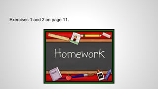 Exercises 1 and 2 on page 11. 
 