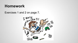 Homework 
Exercises 1 and 2 on page 7. 
 