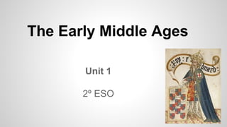 The Early Middle Ages 
Unit 1 
2º ESO 
 