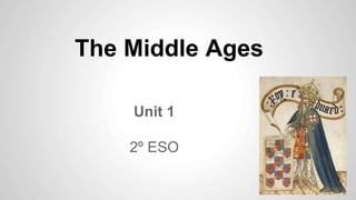 The Middle Ages
Unit 1
2º ESO
 