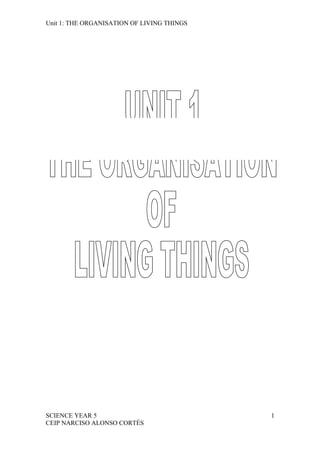 Unit 1: THE ORGANISATION OF LIVING THINGS




SCIENCE YEAR 5                              1
CEIP NARCISO ALONSO CORTÉS
 