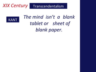 XIX Century Transcendentalism 
The mind isn’t a blank 
tablet or sheet of 
blank paper. 
KANT 
 