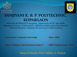 SANJIVANI K. B. P. POLYTECHNIC,
KOPARGAON
With NBA ACCREDIATED programs , Approved by AICTE, New Delhi,
Recognized by Govt. of Maharashtra, Affiliated to Maharashtra State Board of
Technical Education, Mumbai, ISO 9001:2015 Certified Institute
Name of Faculty: Prof. Vaibhav A. Parjane
1
 