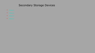 Secondary Storage Devices
• Video 1
• Video 2
• Video 3
• Video 4
 