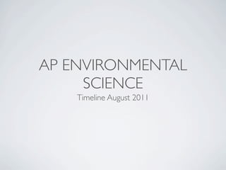 AP ENVIRONMENTAL
     SCIENCE
    Timeline August 2011
 