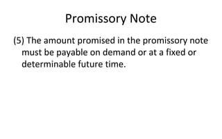 Promissory Note
(5) The amount promised in the promissory note
must be payable on demand or at a fixed or
determinable future time.
 